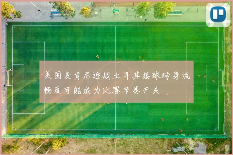 美国麦肯尼迎战土耳其接球转身流畅度可能成为比赛节奏开关