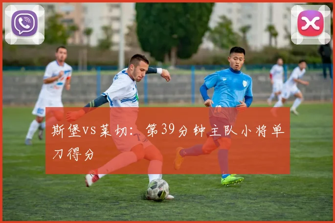 斯堡vs莱切：第39分钟主队小将单刀得分
