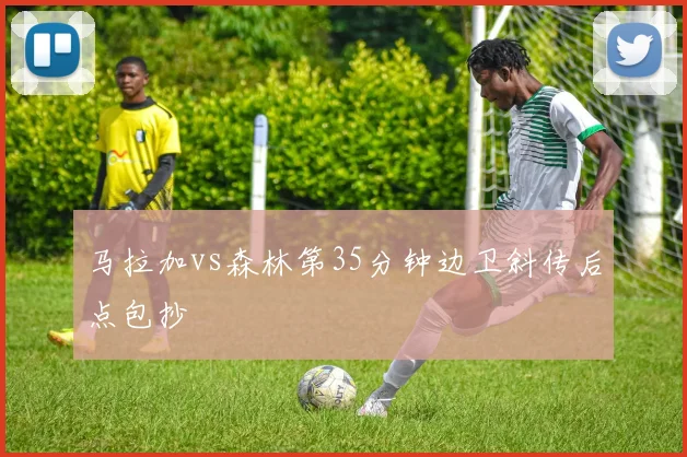 马拉加vs森林第35分钟边卫斜传后点包抄