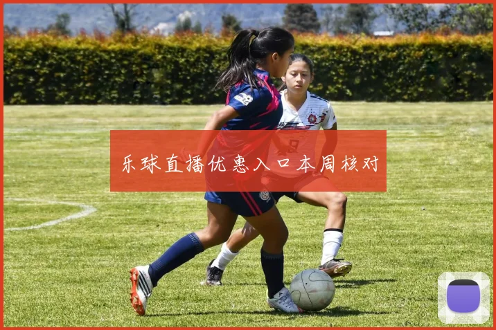 乐球直播优惠入口本周核对